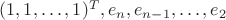 $(1,1,\ldots,1)^T, e_n,e_{n-1},\ldots,e_2$