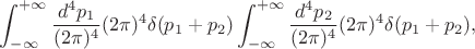$$\int_{-\infty}^{+\infty}\frac{d^4p_1}{(2\pi)^4}(2\pi)^4\delta(p_1+p_2)\int_{-\infty}^{+\infty}\frac{d^4p_2}{(2\pi)^4}(2\pi)^4\delta(p_1+p_2),$$