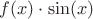 $ f(x) \cdot \sin (x)$ $ f(x) \cdot \sin (x)$