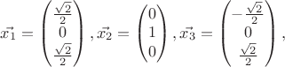 $\vec{x_{1}} = \begin{pmatrix}
\frac{\sqrt{2}}{2}\\ 
0\\ 
\frac{\sqrt{2}}{2}
\end{pmatrix}, \vec{x_{2}} = \begin{pmatrix}
0\\ 
1\\ 
0
\end{pmatrix}, \vec{x_{3}} = \begin{pmatrix}
-\frac{\sqrt{2}}{2}\\ 
0\\ 
\frac{\sqrt{2}}{2}
\end{pmatrix}, $