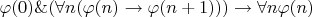 $\varphi(0)\&(\forall n (\varphi(n)\to \varphi(n+1)))\to \forall n \varphi(n)$