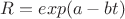 $R = exp(a-bt) $ $R = exp(a-bt) $