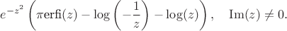 $$e^{-z^2} \left(\pi \text{erfi}(z)-\log{ \left(-\frac{1}{z}\right)}-\log (z)\right),\quad\operatorname{Im}(z)\neq 0.$$