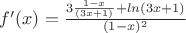 $ f'(x)=\frac{3\frac{1-x}{(3x+1)}+ln(3x+1)}{(1-x)^2} $