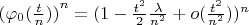 ${(\varphi_0(\frac{t}{n}))}^n = ({1-\frac{t^2}{2}\frac{\lambda}{n^2} + o(\frac{t^2}{n^2})})^n$
