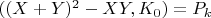 $((X +Y)^2 -XY,  K_0) = P_k$