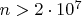 $n>2 \cdot 10^7$