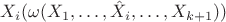 $X_i(\omega(X_1,\ldots,\hat X_i,\ldots,X_{k+1}))$