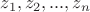 $z_1, z_2, ..., z_n$