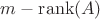 $m-\operatorname{rank}(A)$