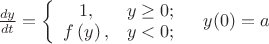 $\begin{array}{{20}{c}}
{\frac{{dy}}{{dt}} = \left\{ {\begin{array}{{20}{c}}
{1,}&{y \ge 0;}\\
{f\left( y \right),}&{y < 0;}
\end{array}} \right.}&{y(0) = a}
\end{array}$