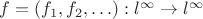 $f=(f_1,f_2,\ldots):l^\infty\to l^\infty$