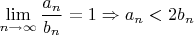 $\lim\limits_{n\to\infty}\dfrac{a_n}{b_n}=1 \Rightarrow  a_n<2b_n$