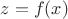 $z = f(x)$