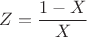$Z=\dfrac {1-X}{X}$