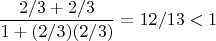 $$\frac{2/3+2/3}{1+(2/3)(2/3)}=12/13<1$$