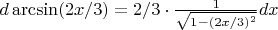 $d\arcsin(2x/3) = 2/3 \cdot \frac{1}{\sqrt{1 - (2x/3)^2}} dx$