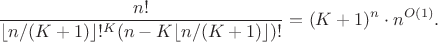 $$\frac{n!}{\lfloor n/(K+1)\rfloor!^K(n-K\lfloor n/(K+1)\rfloor)!}=(K+1)^n\cdot n^{O(1)}.$$