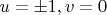 $u=\pm 1, v=0$