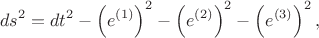 $$
ds^2 = dt^2 - \left(  e^{(1)} \right)^2 - \left(  e^{(2)} \right)^2 - \left(  e^{(3)} \right)^2,
$$