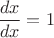 $\dfrac{dx}{dx}=1$