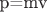 p=mv