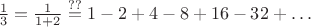 ${1\over3}={1\over1+2}\stackrel{??}=1-2+4-8+16-32+\dots$