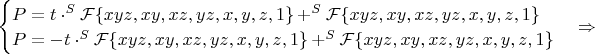 $\begin{cases}
P=t\cdot^S\mathcal{F}\{xyz,xy,xz,yz,x,y,z,1\}+^S\mathcal{F}\{xyz,xy,xz,yz,x,y,z,1\}\\
P=-t\cdot^S\mathcal{F}\{xyz,xy,xz,yz,x,y,z,1\}+^S\mathcal{F}\{xyz,xy,xz,yz,x,y,z,1\}
\end{cases} \Rightarrow $
