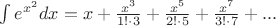 $\int {e^{x^2} dx} = x +  \frac{x^3}{1! \cdot 3} + \frac{x^5}{2! \cdot 5} + \frac{x^7}{3! \cdot 7}+...$