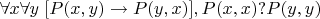 $\forall x\forall y \; [P(x,y) \to P(y,x)], P(x,x) ?  P(y,y)$