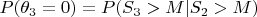 $P(\theta_3 = 0) = P(S_3 > M | S_2 >M)$