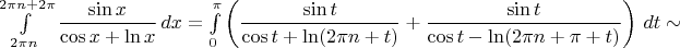 $\int\limits_{2\pi n}^{2\pi n+2\pi}\dfrac{\sin x}{\cos x+\ln x}\,dx = \int\limits_{0}^{\pi}\left(\dfrac{\sin t}{\cos t+\ln(2\pi n+t)}+\dfrac{\sin t}{\cos t-\ln(2\pi n+\pi+t)}\right)\,dt \sim$