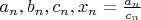 $a_n,b_n,c_n,x_n=\frac{a_n}{c_n}$