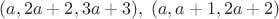 $(a,2a+2,3a+3),\;(a,a+1,2a+2)$
