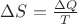 $\Delta S = \frac{\Delta Q}{T} $