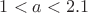 $1<a<2.1$