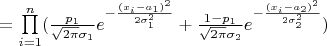 $= \prod\limits_{i=1}^{n}(\frac{p_{1}}{\sqrt{2\pi}\sigma_{1}}e^{-\frac{(x_{i}-a_{1})^{2}}{2\sigma_{1}^{2} }} +\frac{1-p_{1}}{\sqrt{2\pi}\sigma_{2}}e^{-\frac{(x_{i}-a_{2})^{2}}{2\sigma_{2}^{2} }})$