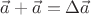 $\vec a + \vec a = \Delta \vec a$