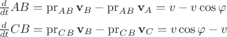 $\begin{array}{l}\frac{d}{dt}AB=\operatorname{pr}_{AB}\mathbf v_B-\operatorname{pr}_{AB}\mathbf v_A=v-v\cos\varphi\\[1.2ex]\frac{d}{dt}CB=\operatorname{pr}_{CB}\mathbf v_B-\operatorname{pr}_{CB}\mathbf v_C=v\cos\varphi-v\end{array}$