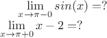 $\lim\limits_{x\to \pi-0}sin(x)=?\\
\lim\limits_{x\to\pi+0}x-2=?$
