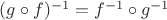 $(g\circ f)^{-1}= f^{-1}\circ g^{-1}$