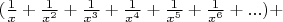 $( \frac{1}{x} + \frac{1}{x^2} +  \frac{1}{x^3} + \frac{1}{x^4} + \frac{1}{x^5} + \frac{1}{x^6} + ... ) +$