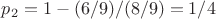 $p_2 = 1 - (6/9)/(8/9) = 1/4$