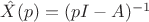 $\hat{X}(p) = (pI-A)^{-1}$