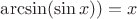 $\arcsin(\sin x))=x$