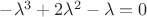 $-\lambda^3 +2\lambda^2 -\lambda =0$