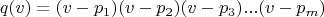 $$q(v)= (v-p_1)(v-p_2)(v-p_3)... (v-p_m)$$