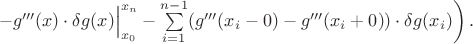 $\left.-g'''(x)\cdot\delta g(x)\Big|_{x_0}^{x_n}-\sum\limits_{i=1}^{n-1}(g'''(x_i-0)-g'''(x_i+0))\cdot\delta g(x_i)\right).$