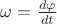 $\omega = \frac{d \varphi}{dt}$