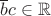 $\overline b c \in \mathbb R$